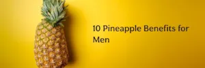 Pineapple Benefits for Men